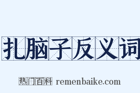 扎脑子反义词是什么意思的图片